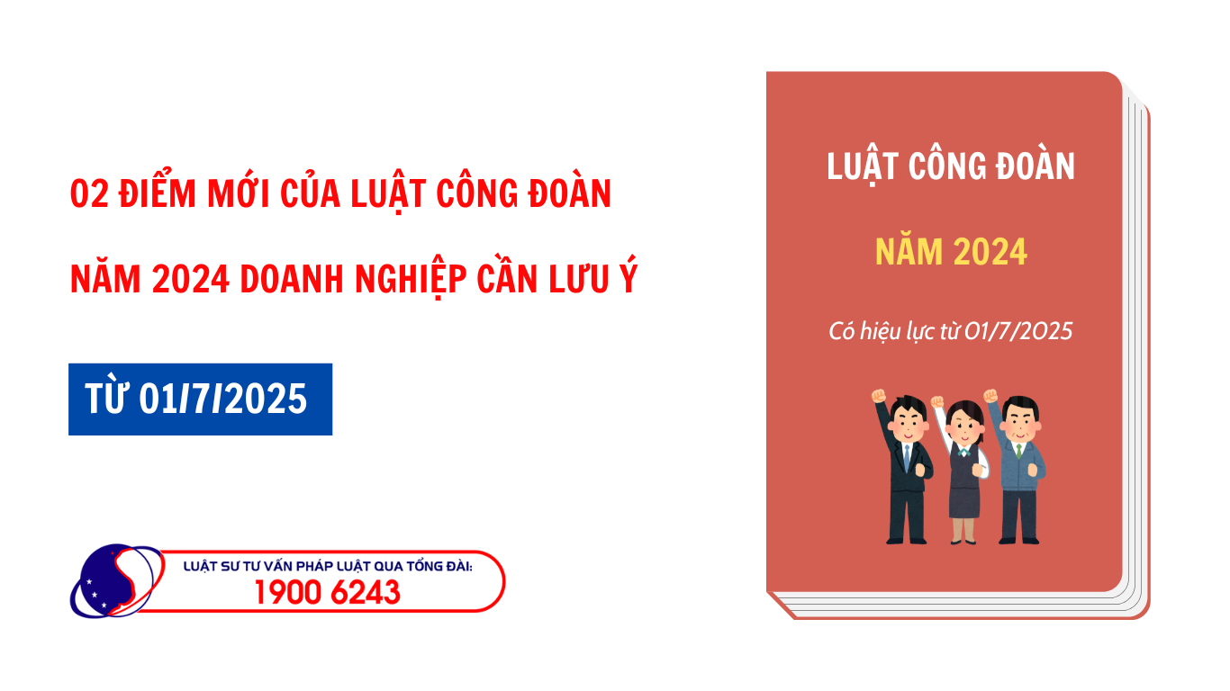 02 điểm mới của Luật Công Đoàn năm 2024 doanh nghiệp cần lưu ý từ 01/7/2025 